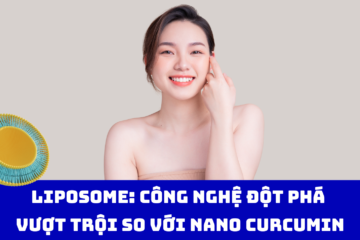 Liposome: Công nghệ đột phá so với Nano Curcumin