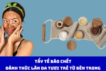 Tẩy tế bào chết: Đánh thức làn da tươi trẻ từ bên trong