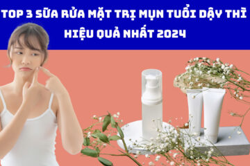 Top 3 sữa rửa mặt trị mụn tuổi dậy thì hiệu quả nhất 2024